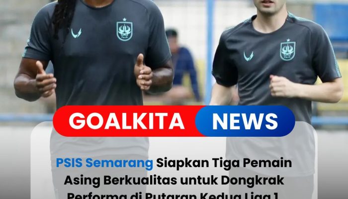 PSIS Semarang Siap Rekrut Pemain Asing Grade A untuk Perkuat Skuad di Putaran Kedua