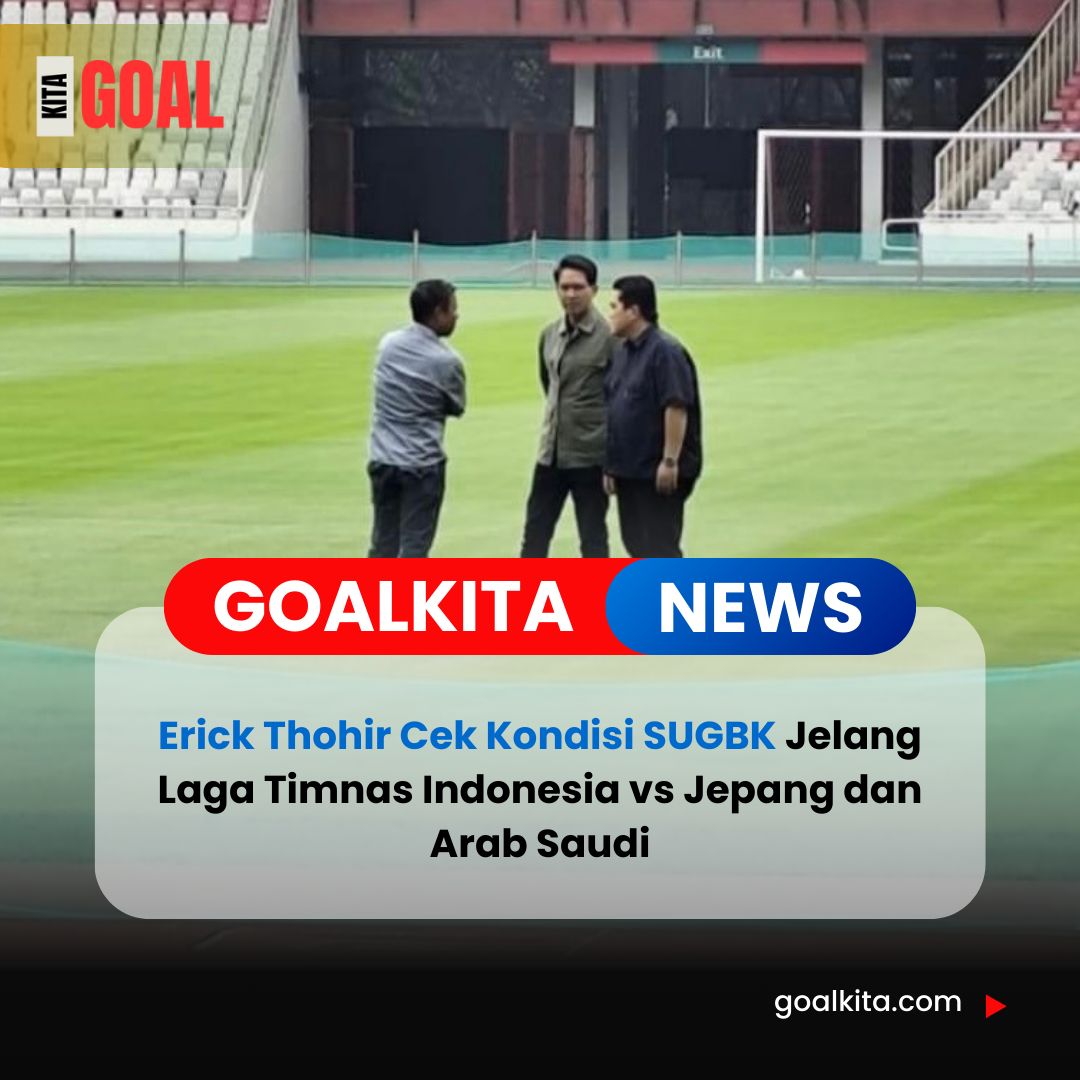 Erick Thohir Cek Langsung SUGBK Jelang Laga Timnas Indonesia vs Jepang dan Arab Saudi