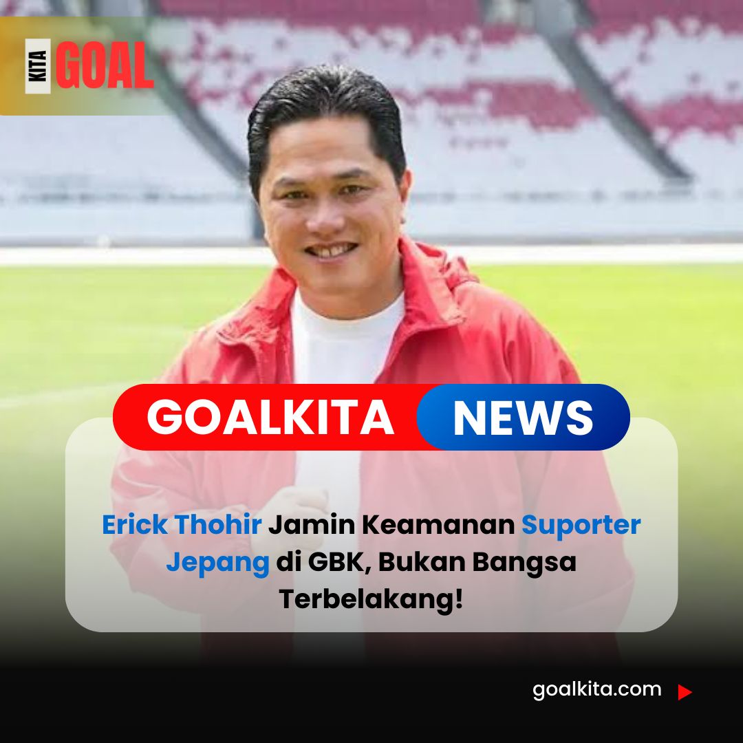 Erick Thohir Pastikan Keamanan untuk Suporter Jepang di GBK