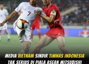 Media Vietnam Sindir Timnas Indonesia: Hanya Main-Main di Piala AFF 2024